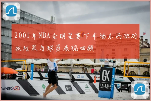 2001年NBA全明星赛下半场东西部对抗结果与球员表现回顾