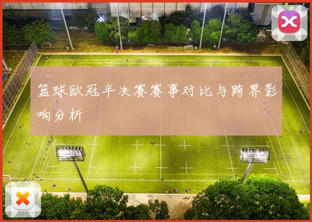 篮球欧冠半决赛赛事对比与跨界影响分析
