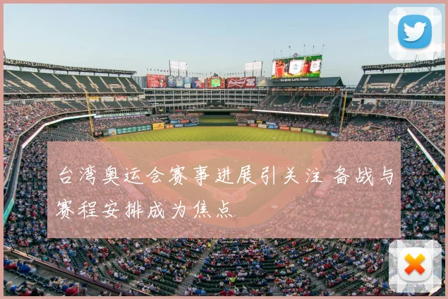 台湾奥运会赛事进展引关注 备战与赛程安排成为焦点