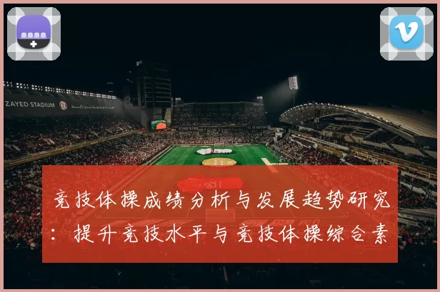 竞技体操成绩分析与发展趋势研究：提升竞技水平与竞技体操综合素养的路径探索