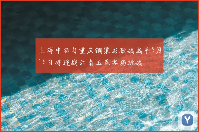 上海申花与重庆铜梁龙激战成平5月16日将迎战云南玉昆客场挑战