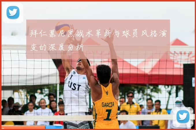 拜仁慕尼黑战术革新与球员风格演变的深度分析