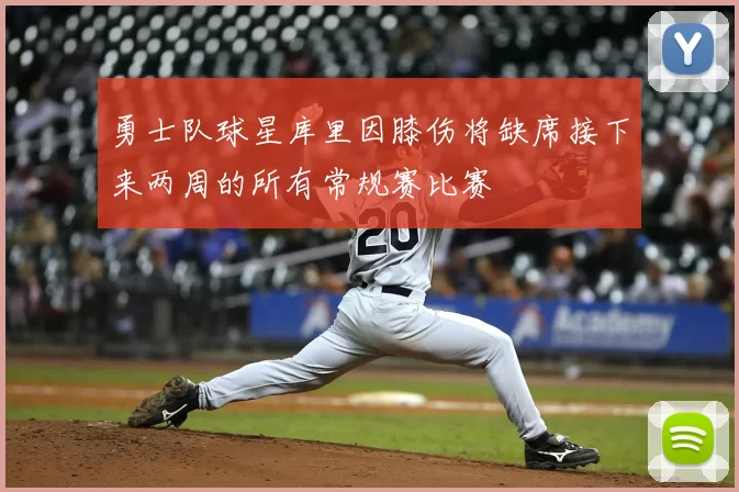 勇士队球星库里因膝伤将缺席接下来两周的所有常规赛比赛