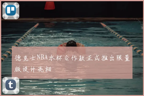 德克士NBA水杯合作款正式推出限量版设计亮相