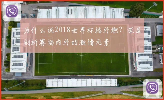 为什么说2018世界杯格外燃?深度剖析赛场内外的激情元素