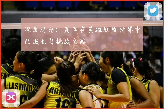 深度对话：周军在英雄联盟世界中的成长与挑战之路