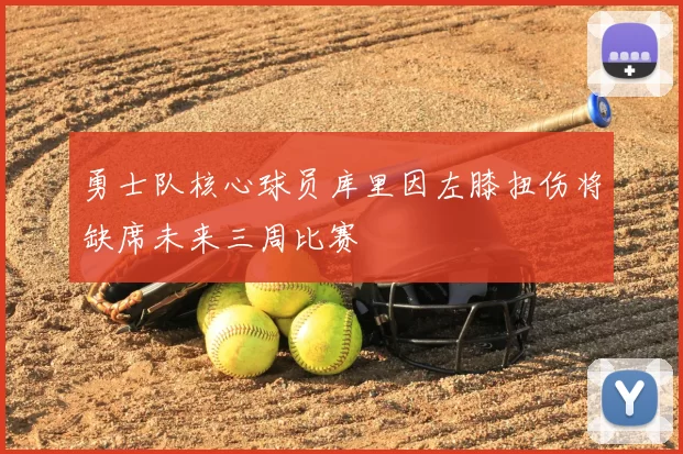 勇士队核心球员库里因左膝扭伤将缺席未来三周比赛