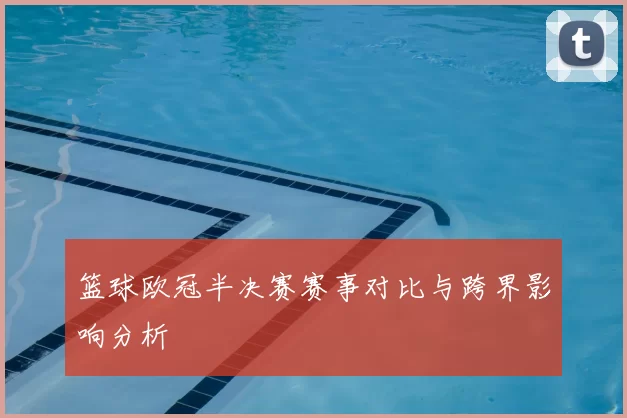 篮球欧冠半决赛赛事对比与跨界影响分析