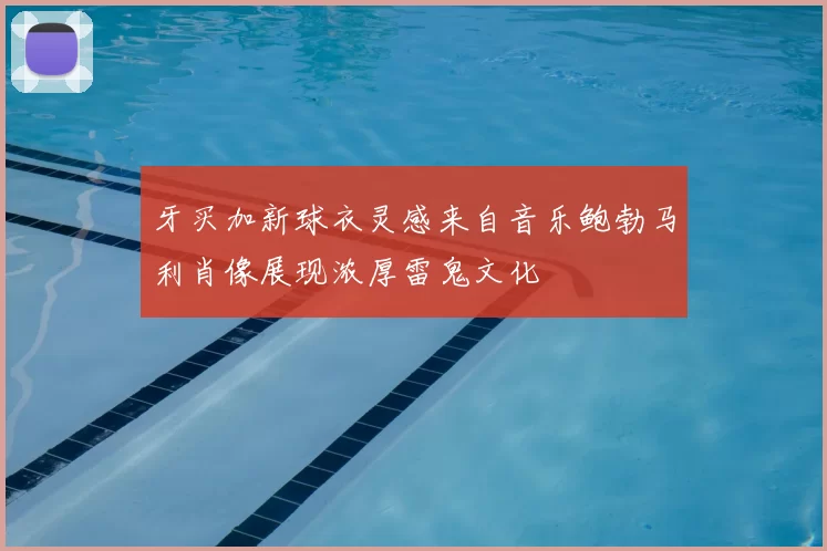 牙买加新球衣灵感来自音乐鲍勃马利肖像展现浓厚雷鬼文化