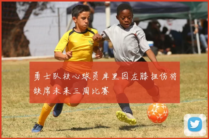 勇士队核心球员库里因左膝扭伤将缺席未来三周比赛
